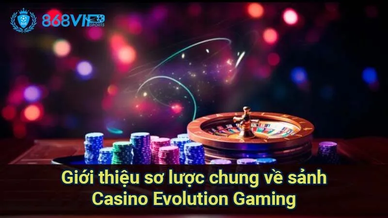 gioi-thieu-so-luoc-chung-ve-sanh-casino-evolution-gaming