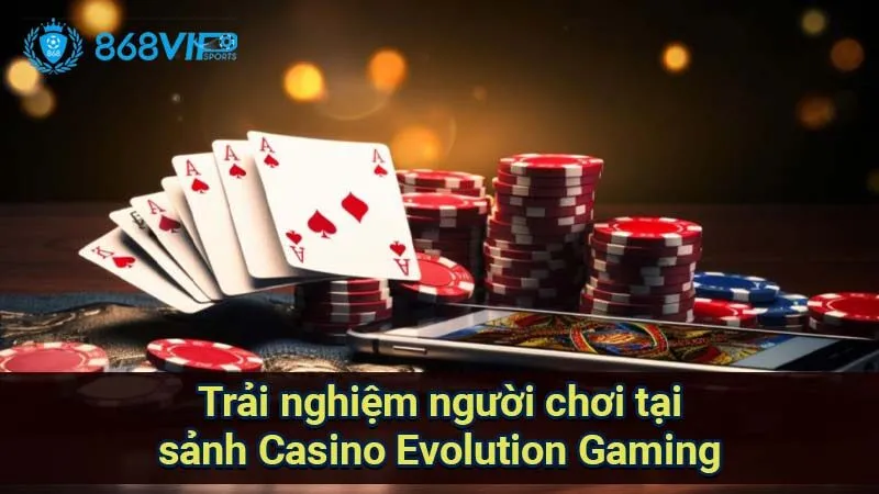 trai-nghiem-nguoi-choi-tai-sanh-casino-evolution-gaming
